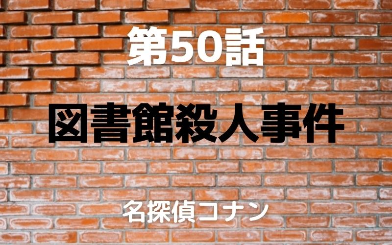【名探偵コナン】アニメ第50話「図書館殺人事件」ネタバレあり