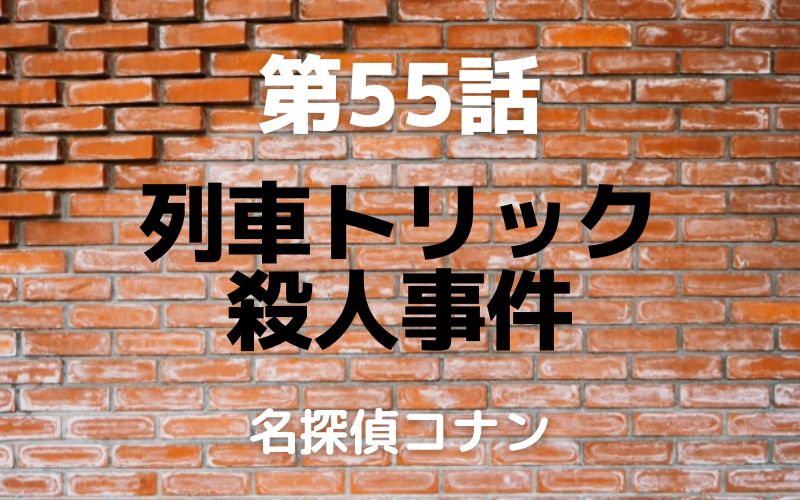 【名探偵コナン】アニメ第55話「列車トリック殺人事件」ネタバレあり